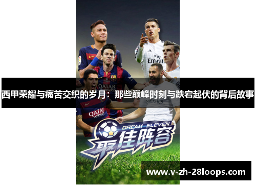 西甲荣耀与痛苦交织的岁月：那些巅峰时刻与跌宕起伏的背后故事