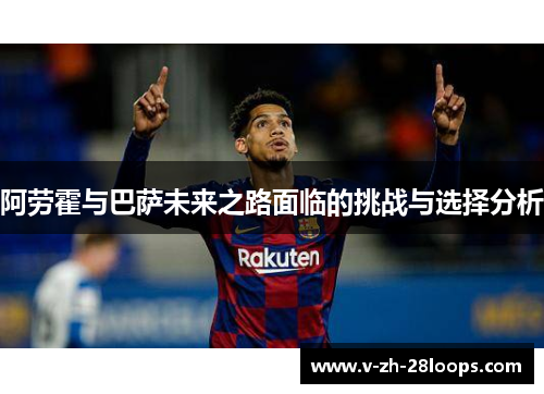 阿劳霍与巴萨未来之路面临的挑战与选择分析