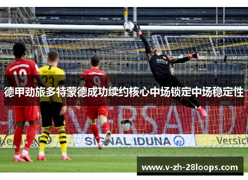 德甲劲旅多特蒙德成功续约核心中场锁定中场稳定性