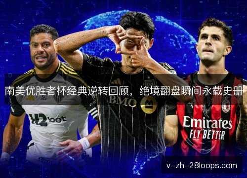 南美优胜者杯经典逆转回顾，绝境翻盘瞬间永载史册
