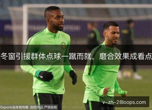 冬窗引援群体点球一蹴而就，磨合效果成看点
